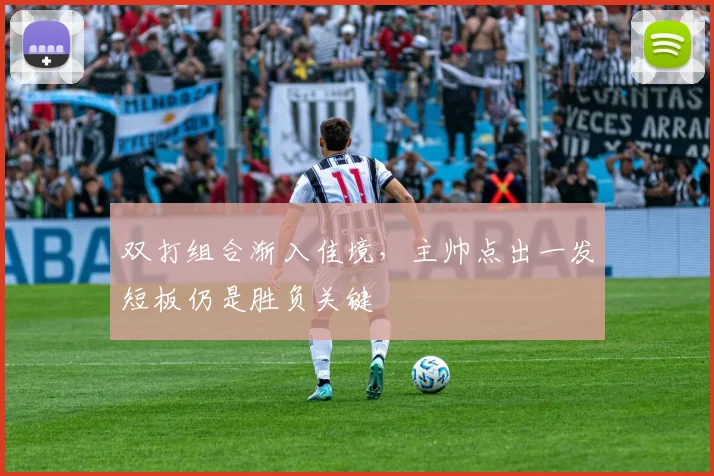 双打组合渐入佳境，主帅点出一发短板仍是胜负关键